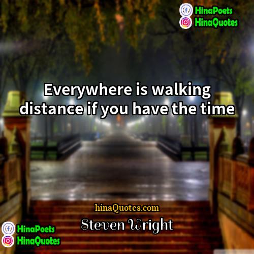 Steven Wright Quotes | Everywhere is walking distance if you have